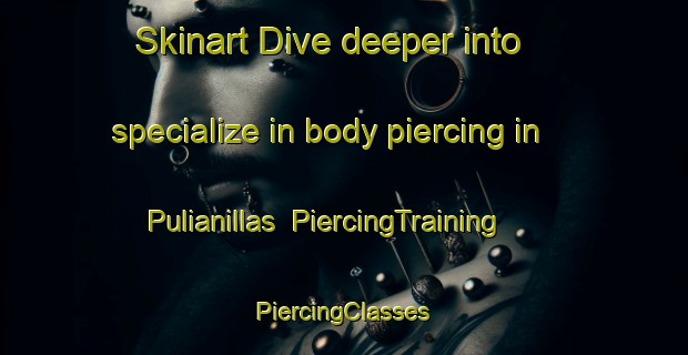 Skinart Dive deeper into specialize in body piercing in Pulianillas | #PiercingTraining #PiercingClasses #SkinartTraining-Spain