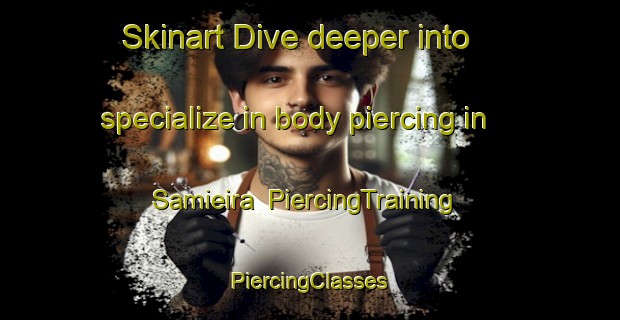 Skinart Dive deeper into specialize in body piercing in Samieira | #PiercingTraining #PiercingClasses #SkinartTraining-Spain