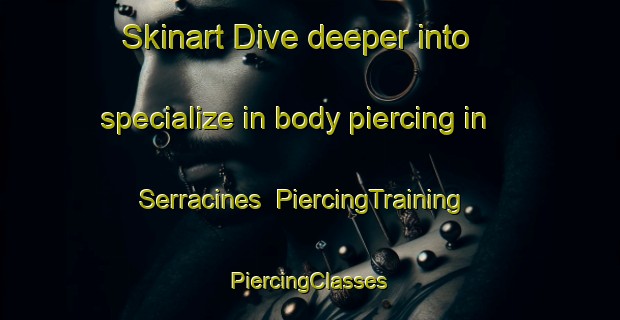 Skinart Dive deeper into specialize in body piercing in Serracines | #PiercingTraining #PiercingClasses #SkinartTraining-Spain