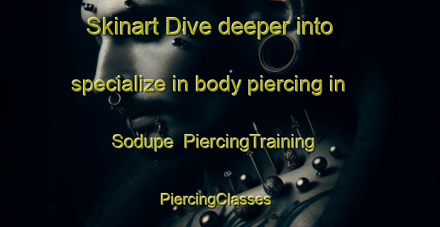 Skinart Dive deeper into specialize in body piercing in Sodupe | PiercingTraining | PiercingClasses | SkinartTraining-Spain