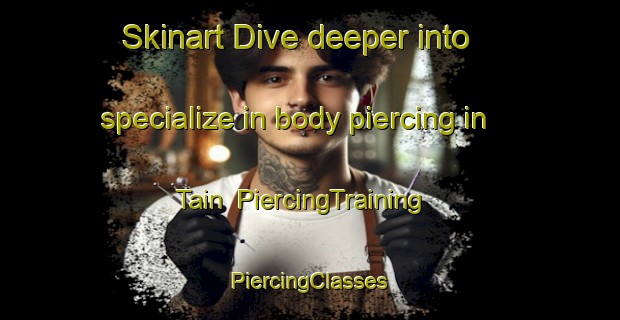 Skinart Dive deeper into specialize in body piercing in Tain | #PiercingTraining #PiercingClasses #SkinartTraining-Spain