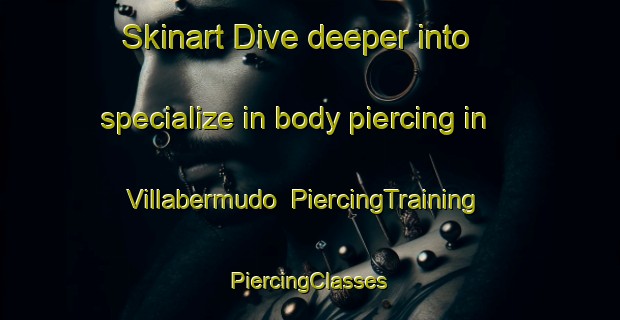 Skinart Dive deeper into specialize in body piercing in Villabermudo | #PiercingTraining #PiercingClasses #SkinartTraining-Spain