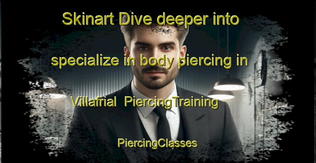 Skinart Dive deeper into specialize in body piercing in Villafrial | #PiercingTraining #PiercingClasses #SkinartTraining-Spain