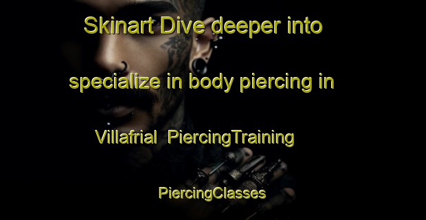 Skinart Dive deeper into specialize in body piercing in Villafrial | #PiercingTraining #PiercingClasses #SkinartTraining-Spain