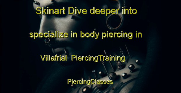 Skinart Dive deeper into specialize in body piercing in Villafrial | #PiercingTraining #PiercingClasses #SkinartTraining-Spain