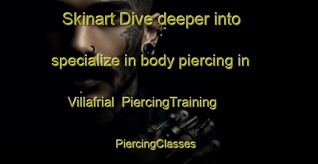Skinart Dive deeper into specialize in body piercing in Villafrial | PiercingTraining | PiercingClasses | SkinartTraining-Spain