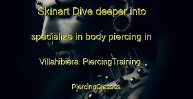 Skinart Dive deeper into specialize in body piercing in Villahibiera | #PiercingTraining #PiercingClasses #SkinartTraining-Spain