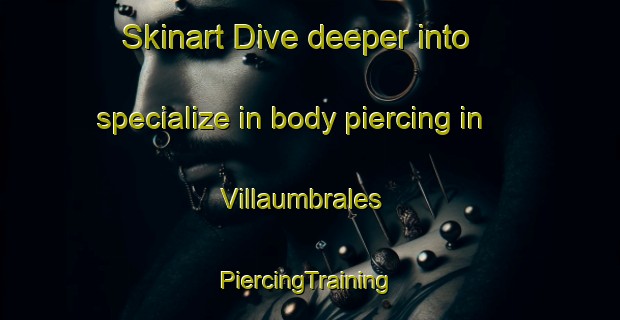 Skinart Dive deeper into specialize in body piercing in Villaumbrales | #PiercingTraining #PiercingClasses #SkinartTraining-Spain