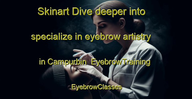 Skinart Dive deeper into specialize in eyebrow artistry in Campurbin | EyebrowTraining | EyebrowClasses | SkinartTraining-Spain