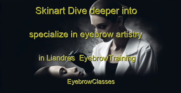 Skinart Dive deeper into specialize in eyebrow artistry in Liandres | EyebrowTraining | EyebrowClasses | SkinartTraining-Spain