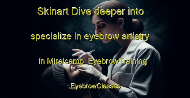 Skinart Dive deeper into specialize in eyebrow artistry in Miralcamp | EyebrowTraining | EyebrowClasses | SkinartTraining-Spain