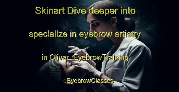 Skinart Dive deeper into specialize in eyebrow artistry in Olivar | EyebrowTraining | EyebrowClasses | SkinartTraining-Spain