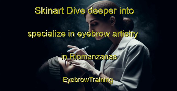 Skinart Dive deeper into specialize in eyebrow artistry in Riomanzanas | EyebrowTraining | EyebrowClasses | SkinartTraining-Spain