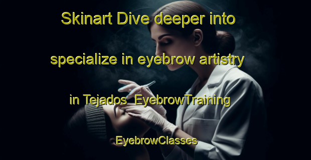 Skinart Dive deeper into specialize in eyebrow artistry in Tejados | EyebrowTraining | EyebrowClasses | SkinartTraining-Spain
