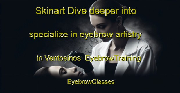 Skinart Dive deeper into specialize in eyebrow artistry in Ventosinos | EyebrowTraining | EyebrowClasses | SkinartTraining-Spain