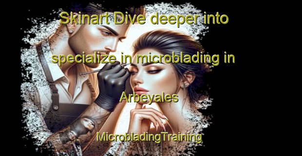 Skinart Dive deeper into specialize in microblading in Arbeyales | #MicrobladingTraining #MicrobladingClasses #SkinartTraining-Spain