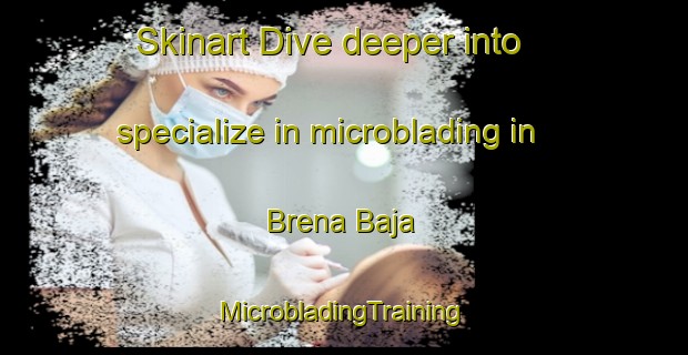 Skinart Dive deeper into specialize in microblading in Brena Baja | #MicrobladingTraining #MicrobladingClasses #SkinartTraining-Spain