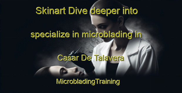 Skinart Dive deeper into specialize in microblading in Casar De Talavera | MicrobladingTraining | MicrobladingClasses | SkinartTraining-Spain