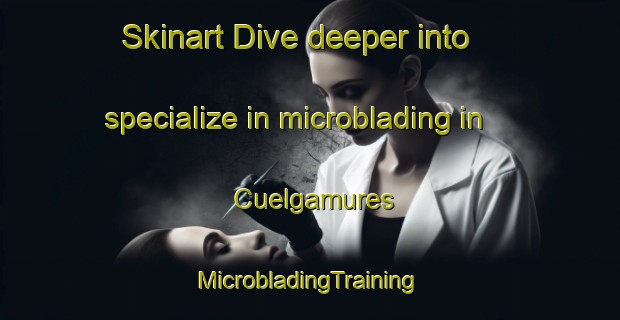 Skinart Dive deeper into specialize in microblading in Cuelgamures | #MicrobladingTraining #MicrobladingClasses #SkinartTraining-Spain