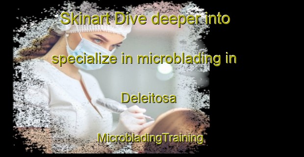 Skinart Dive deeper into specialize in microblading in Deleitosa | #MicrobladingTraining #MicrobladingClasses #SkinartTraining-Spain