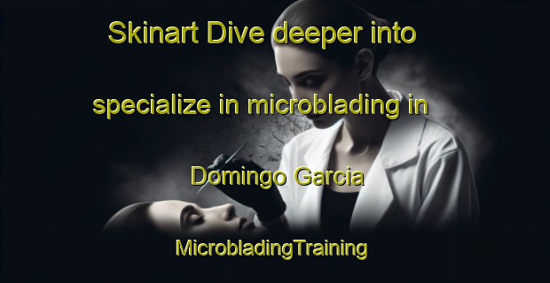 Skinart Dive deeper into specialize in microblading in Domingo Garcia | #MicrobladingTraining #MicrobladingClasses #SkinartTraining-Spain