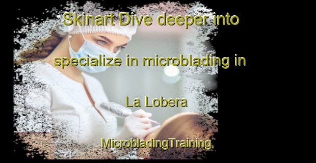 Skinart Dive deeper into specialize in microblading in La Lobera | #MicrobladingTraining #MicrobladingClasses #SkinartTraining-Spain