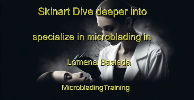 Skinart Dive deeper into specialize in microblading in Lomena Basieda | #MicrobladingTraining #MicrobladingClasses #SkinartTraining-Spain