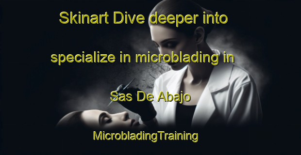 Skinart Dive deeper into specialize in microblading in Sas De Abajo | MicrobladingTraining | MicrobladingClasses | SkinartTraining-Spain