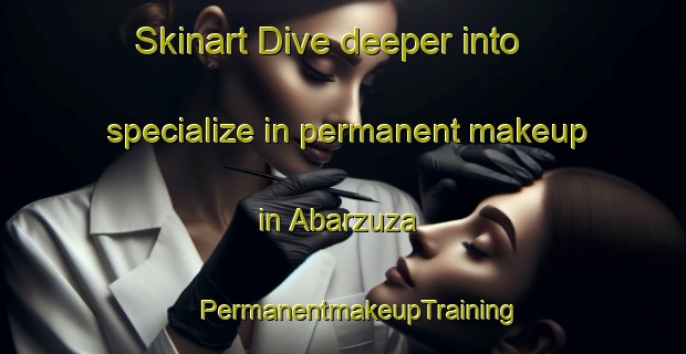 Skinart Dive deeper into specialize in permanent makeup in Abarzuza | #PermanentmakeupTraining #PermanentmakeupClasses #SkinartTraining-Spain