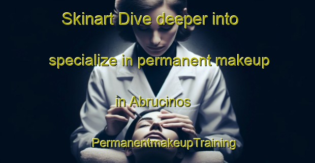 Skinart Dive deeper into specialize in permanent makeup in Abrucinos | #PermanentmakeupTraining #PermanentmakeupClasses #SkinartTraining-Spain