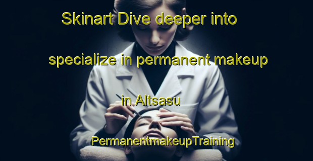 Skinart Dive deeper into specialize in permanent makeup in Altsasu | #PermanentmakeupTraining #PermanentmakeupClasses #SkinartTraining-Spain