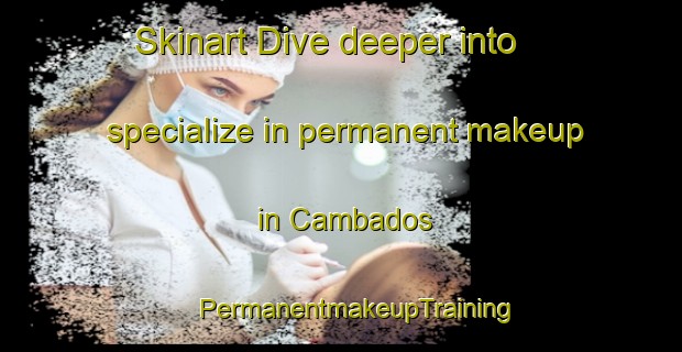 Skinart Dive deeper into specialize in permanent makeup in Cambados | #PermanentmakeupTraining #PermanentmakeupClasses #SkinartTraining-Spain