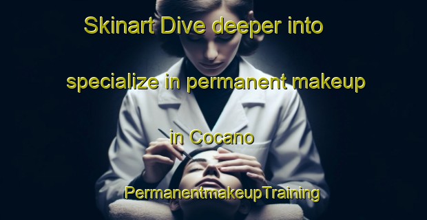 Skinart Dive deeper into specialize in permanent makeup in Cocano | #PermanentmakeupTraining #PermanentmakeupClasses #SkinartTraining-Spain