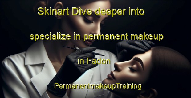 Skinart Dive deeper into specialize in permanent makeup in Fadon | PermanentmakeupTraining | PermanentmakeupClasses | SkinartTraining-Spain