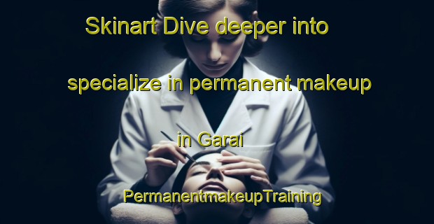 Skinart Dive deeper into specialize in permanent makeup in Garai | PermanentmakeupTraining | PermanentmakeupClasses | SkinartTraining-Spain