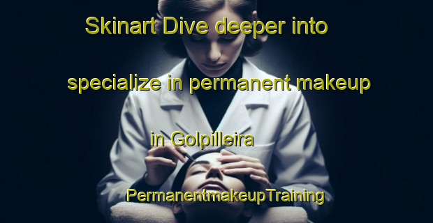 Skinart Dive deeper into specialize in permanent makeup in Golpilleira | #PermanentmakeupTraining #PermanentmakeupClasses #SkinartTraining-Spain