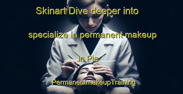 Skinart Dive deeper into specialize in permanent makeup in Pia | PermanentmakeupTraining | PermanentmakeupClasses | SkinartTraining-Spain
