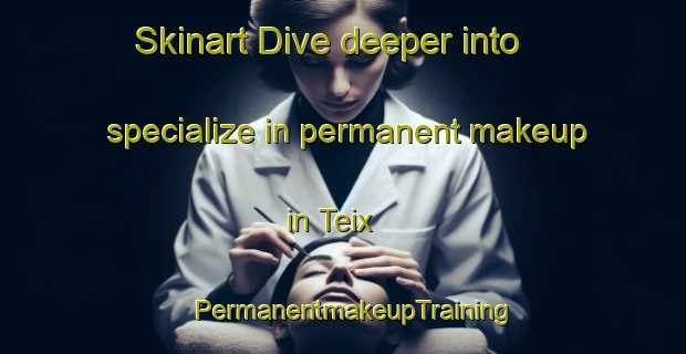 Skinart Dive deeper into specialize in permanent makeup in Teix | PermanentmakeupTraining | PermanentmakeupClasses | SkinartTraining-Spain