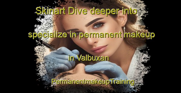Skinart Dive deeper into specialize in permanent makeup in Valbuxan | PermanentmakeupTraining | PermanentmakeupClasses | SkinartTraining-Spain