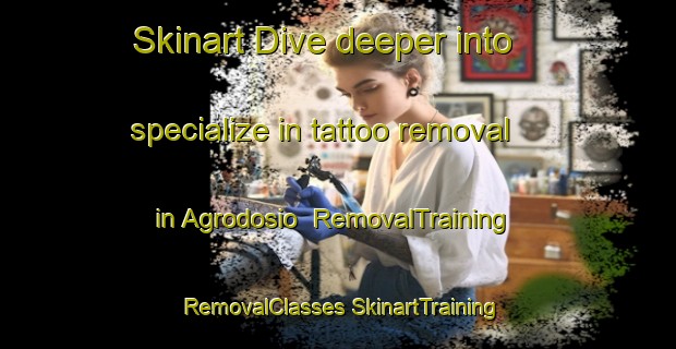 Skinart Dive deeper into specialize in tattoo removal in Agrodosio | #RemovalTraining #RemovalClasses #SkinartTraining-Spain