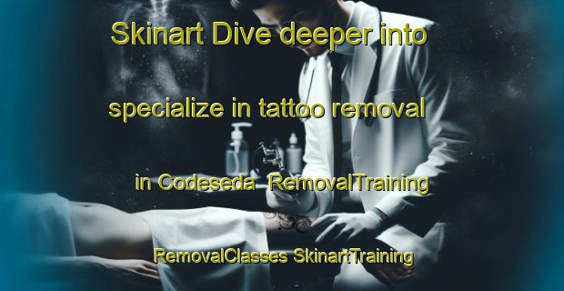 Skinart Dive deeper into specialize in tattoo removal in Codeseda | #RemovalTraining #RemovalClasses #SkinartTraining-Spain