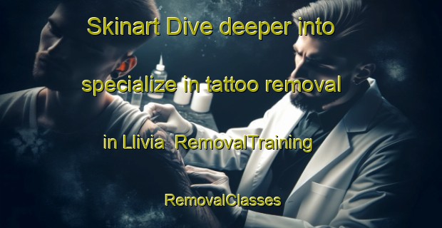 Skinart Dive deeper into specialize in tattoo removal in Llivia | RemovalTraining | RemovalClasses | SkinartTraining-Spain