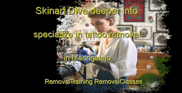 Skinart Dive deeper into specialize in tattoo removal in Madrigalejo | #RemovalTraining #RemovalClasses #SkinartTraining-Spain