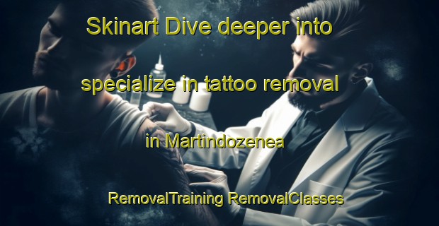 Skinart Dive deeper into specialize in tattoo removal in Martindozenea | #RemovalTraining #RemovalClasses #SkinartTraining-Spain