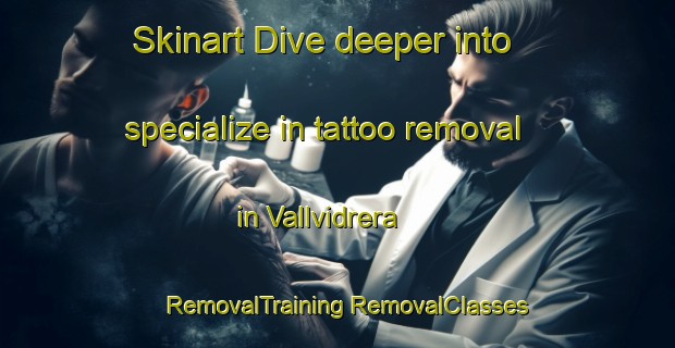 Skinart Dive deeper into specialize in tattoo removal in Vallvidrera | #RemovalTraining #RemovalClasses #SkinartTraining-Spain