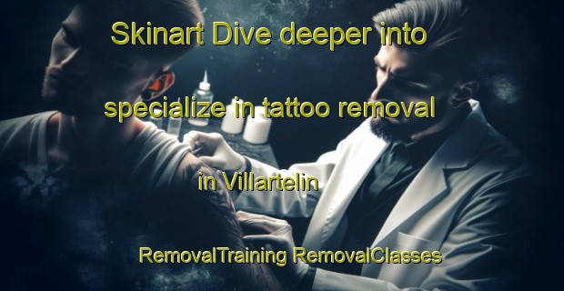 Skinart Dive deeper into specialize in tattoo removal in Villartelin | #RemovalTraining #RemovalClasses #SkinartTraining-Spain