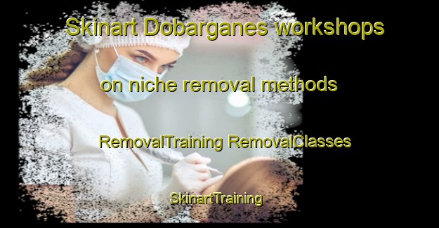 Skinart Dobarganes workshops on niche removal methods | #RemovalTraining #RemovalClasses #SkinartTraining-Spain