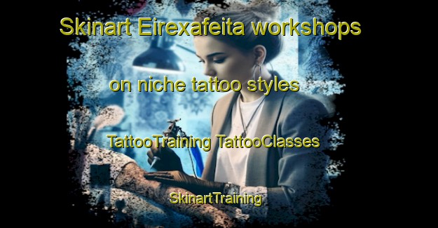 Skinart Eirexafeita workshops on niche tattoo styles | #TattooTraining #TattooClasses #SkinartTraining-Spain