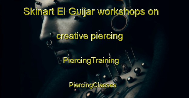 Skinart El Guijar workshops on creative piercing | PiercingTraining | PiercingClasses | SkinartTraining-Spain