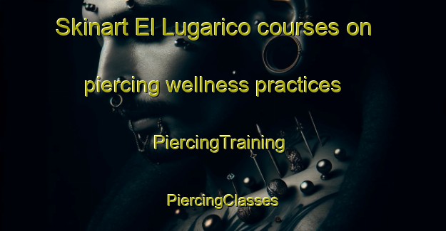 Skinart El Lugarico courses on piercing wellness practices | #PiercingTraining #PiercingClasses #SkinartTraining-Spain